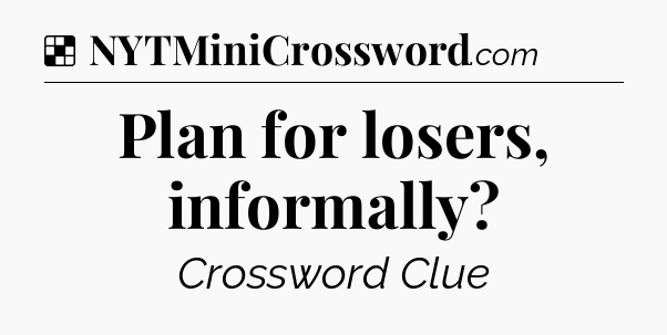 Solution: Plan for losers, informally - NYT Crossword