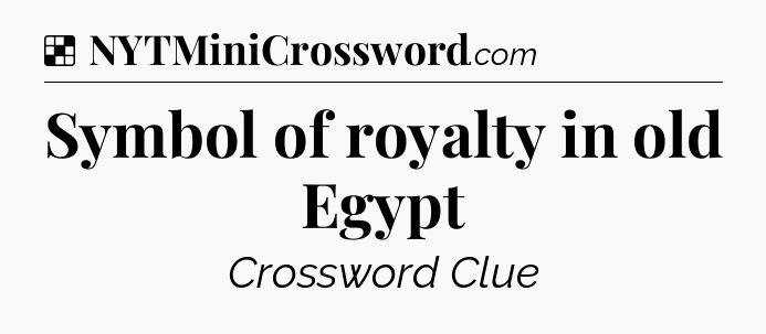 Solution: Symbol of royalty in old Egypt - NYT Crossword
