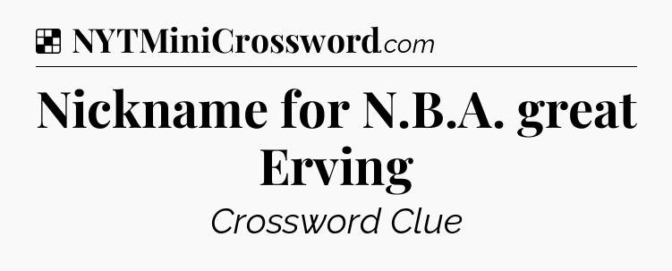 Solution: Nickname for N.B.A. great Erving - NYT Crossword