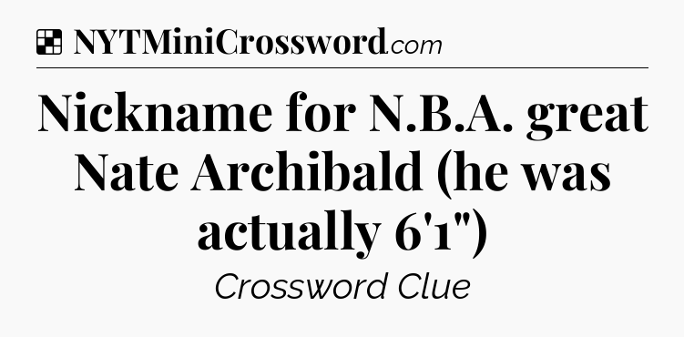 Solution: Nickname for N.B.A. great Nate Archibald (he was actually 6'1