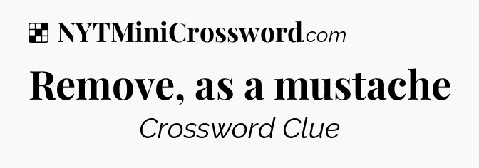 Solution: Remove, as a mustache - NYT Crossword