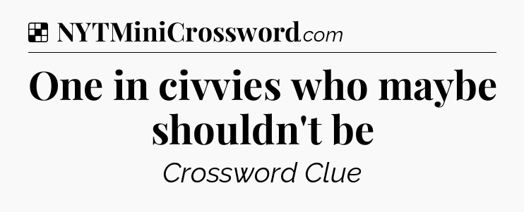 Solution: One in civvies who maybe shouldn't be - NYT Crossword