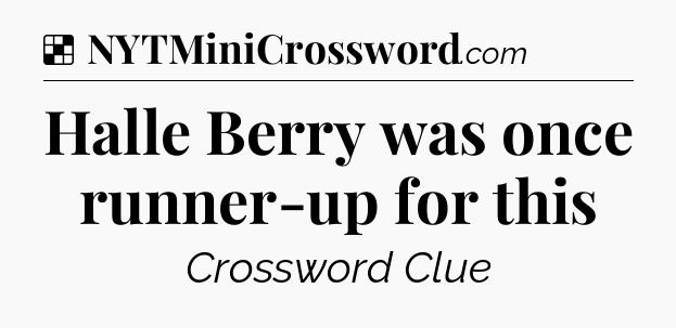 Solution: Halle Berry was once runner-up for this - NYT Crossword