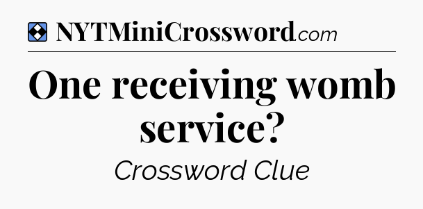 Solution: One receiving womb service - NYT Mini Crossword