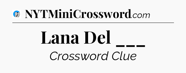 Lana Del ___ Crossword Clue