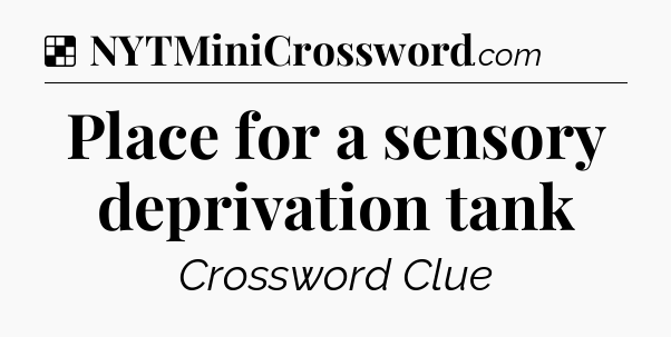 Solution: Place for a sensory deprivation tank - NYT Crossword