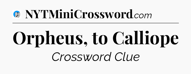 Orpheus, to Calliope Crossword Clue