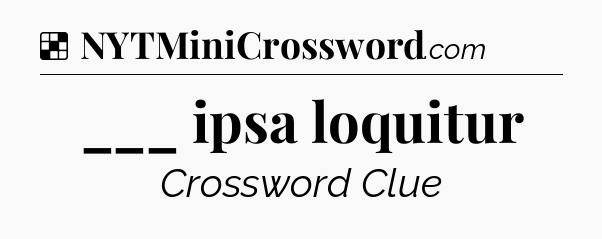 Solution: ___ ipsa loquitur - NYT Crossword