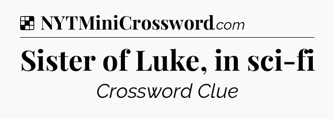 Solution: Sister of Luke, in sci-fi - NYT Crossword