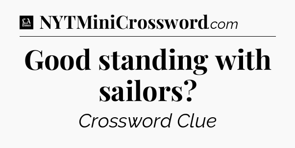 Good standing with sailors - LA Times Crossword