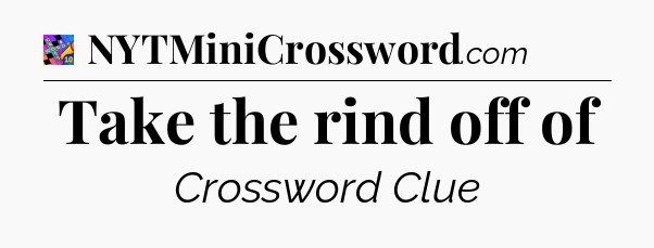 Take the rind off of Crossword Clue