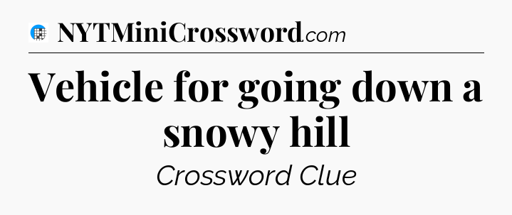 Vehicle for going down a snowy hill Crossword Clue