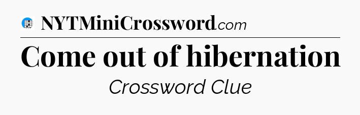 Come out of hibernation Crossword Clue