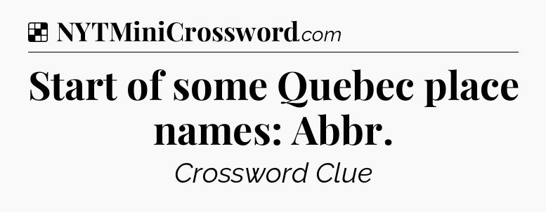 Solution: Start of some Quebec place names: Abbr - NYT Crossword