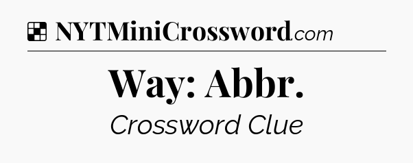 Solution: Way: Abbr - NYT Crossword