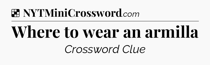 Solution: Where to wear an armilla - NYT Crossword