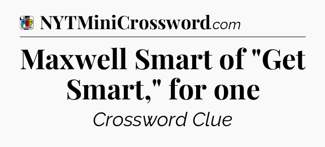 Maxwell Smart of 
