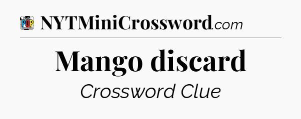 Mango discard Crossword Clue