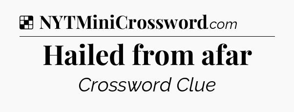 Solution: Hailed from afar - NYT Crossword