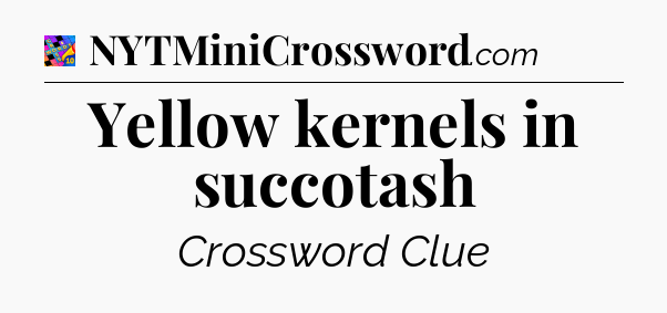 Yellow kernels in succotash Crossword Clue