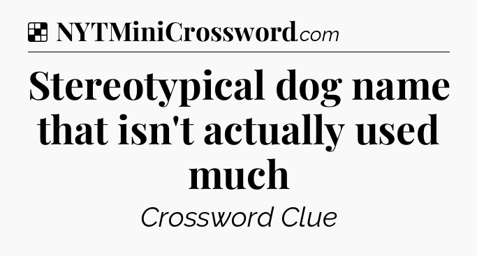 Solution: Stereotypical dog name that isn't actually used much - NYT Crossword