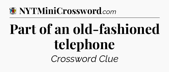 Part of an old-fashioned telephone Crossword Clue