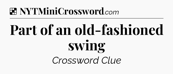 Solution: Part of an old-fashioned swing - NYT Crossword