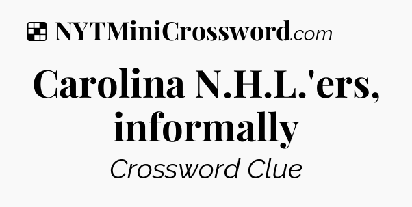 Solution: Carolina N.H.L.'ers, informally - NYT Crossword