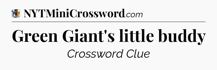 Green Giant's little buddy Crossword Clue
