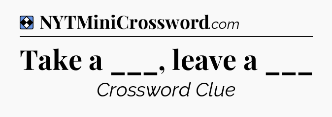 Solution: Take a ___, leave a ___ - NYT Mini Crossword