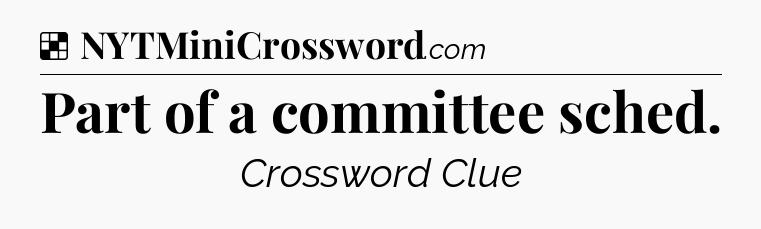 Solution: Part of a committee sched - NYT Crossword