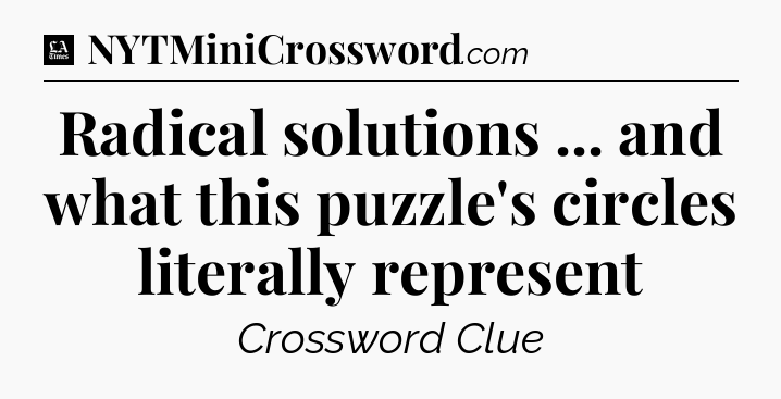 Radical solutions ... and what this puzzle's circles literally represent - LA Times Crossword