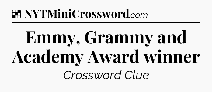 Solution: Emmy, Grammy and Academy Award winner - NYT Crossword
