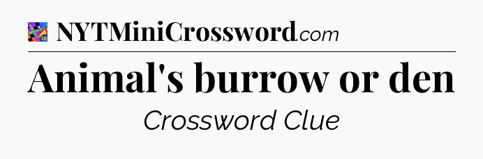 Animal's burrow or den Crossword Clue