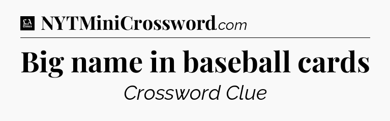 Big name in baseball cards - LA Times Crossword