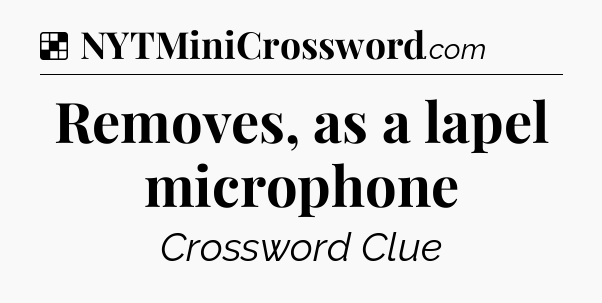 Solution: Removes, as a lapel microphone - NYT Crossword