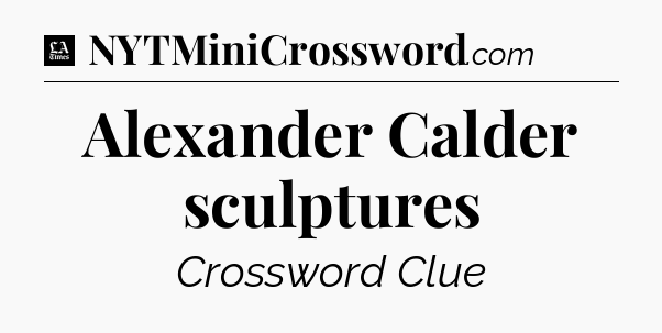 Alexander Calder sculptures - LA Times Crossword