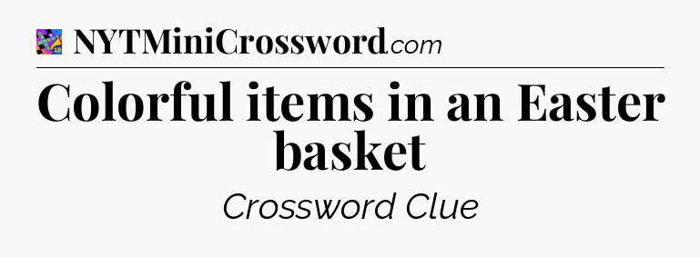 Colorful items in an Easter basket Crossword Clue