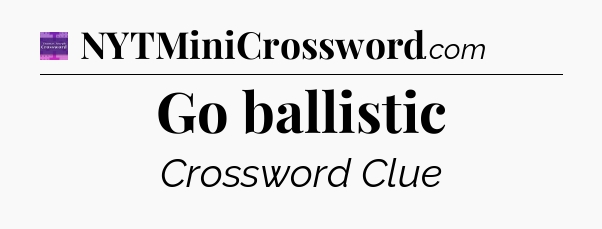 Go ballistic - Thomas Joseph Crossword
