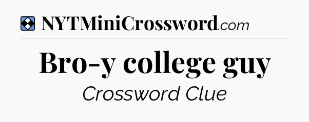 Solution: Bro-y college guy - NYT Mini Crossword