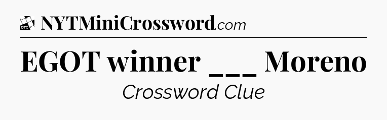 EGOT winner ___ Moreno - Daily Themed Classic Crossword