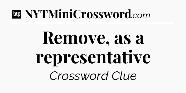 Remove, as a representative Crossword Clue