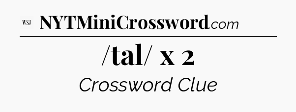 /tal/ x 2 - WSJ Crossword