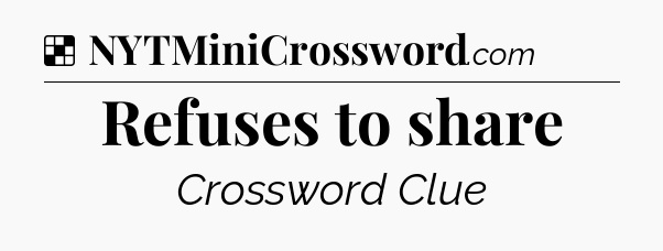 Solution: Refuses to share - NYT Crossword