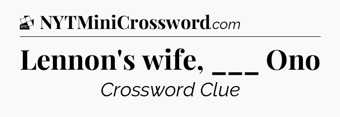 Lennon's wife, ___ Ono - Daily Themed Classic Crossword