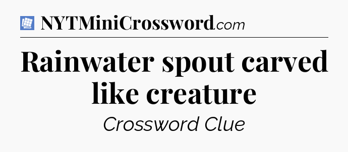 Rainwater spout carved like creature Puzzle Page Crossword Clue