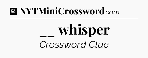 __ whisper - LA Times Crossword
