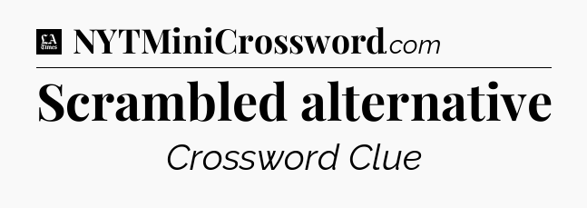 Scrambled alternative - LA Times Crossword