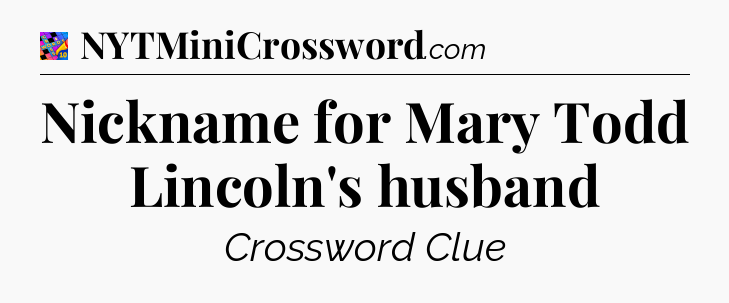 Nickname for Mary Todd Lincoln's husband Crossword Clue