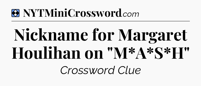 Solution: Nickname for Margaret Houlihan on 